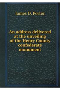 An address delivered at the unveiling of the Henry County confederate monument