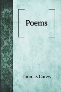 The Poems of Thomas Carew