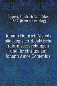 Johann Heinrich Alsteds padagogisich-didaktische reformsbest rebungen und ihr eintluss auf Johann Amos Comenius