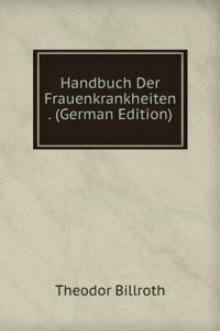 Handbuch Der Frauenkrankheiten . (German Edition)