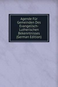 Agende Fur Gemeinden Des Evangelisch-Lutherischen Bekenntnisses (German Edition)