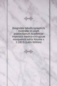 Zoognosia tabulis synopticis illustrata: in usum praelectionum Academiae imperialis medico-chirugicae mosquensis edita Volume v. 2 (1813) (Latin Edition)