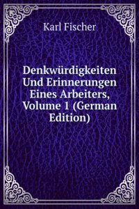 Denkwurdigkeiten Und Erinnerungen Eines Arbeiters, Volume 1 (German Edition)