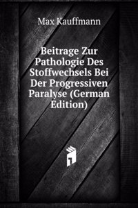 Beitrage Zur Pathologie Des Stoffwechsels Bei Der Progressiven Paralyse (German Edition)