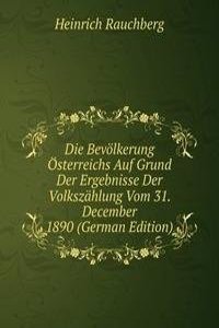 Die Bevolkerung Osterreichs Auf Grund Der Ergebnisse Der Volkszahlung Vom 31. December 1890 (German Edition)