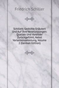 Schillers Gedichte Erlautert Und Auf Ihre Veranlassungen: Quellen Und Vorbilder Zuruckgefuhrt, Nebst Variantensammlung, Volume 2 (German Edition)