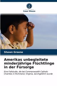 Amerikas unbegleitete minderjährige Flüchtlinge in der Fürsorge