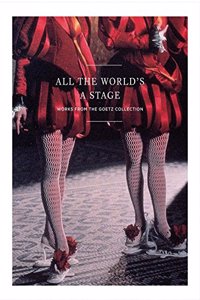 All the World's a Stage: Works from the Goetz Collection