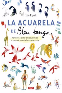 La acuarela de Bleu Tango: Aprender a pintar a la acuarela de la mano de una disenadora de moda