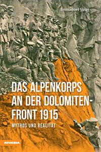 Das Alpenkorps an der Dolomiten-front 1915. Mythos und realitat