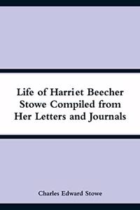 Life of Harriet Beecher Stowe Compiled from Her Letters and Journals