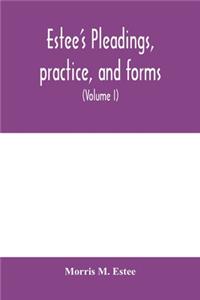 Estee's Pleadings, practice, and forms