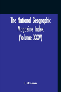 National Geographic Magazine Index (Volume XXXV)