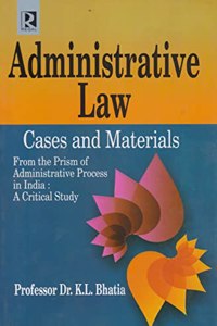 Administrative Law Cases And Materials From The Prism Of Administrative Process In India A Critical Study