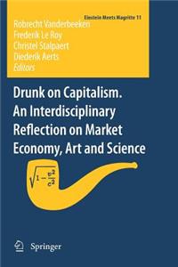 Drunk on Capitalism. an Interdisciplinary Reflection on Market Economy, Art and Science