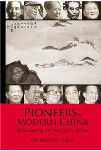 Pioneers of Modern China: Understanding the Inscrutable Chinese