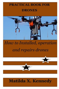Practical Book for Drones: How to Installed, operation and repairs drones