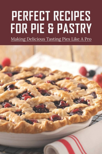 Perfect Recipes For Pie & Pastry