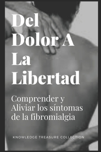 Del Dolor A La Libertad: Comprender y Aliviar los síntomas de la fibromialgia