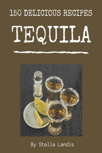 150 Delicious Tequila Recipes
