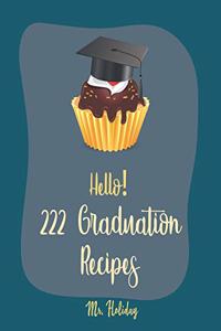 Hello! 222 Graduation Recipes: Best Graduation Cookbook Ever For Beginners [Vegan Cupcake Cookbook, Mexican Salsa Recipes, White Chocolate Cookbook, Egg Salad Recipes, Taco Dip Re