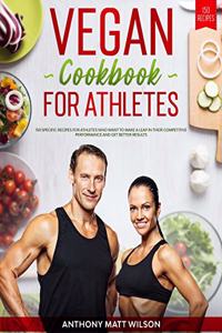 Vegan cookbook for athletes: 150 Specific Recipes for Athletes Who Want to Make A Leap in Their Competitive Performance and Get Better Results
