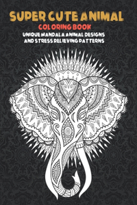 Super Cute Animal - Coloring Book - Unique Mandala Animal Designs and Stress Relieving Patterns