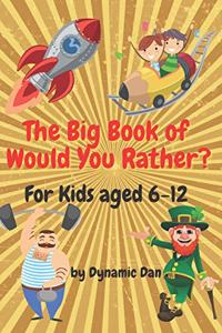 The Big Book of Would You Rather? For Kids aged 6-12: The Big Book of Hilarious Predicaments, Chaotic Capers, and Fearsome Farces to get the Whole Family Laughing - Ideal for Gifts, Road Trips and Games