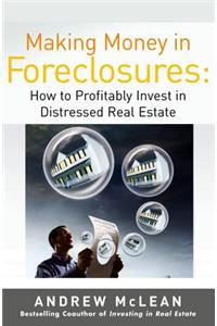 Making Money in Foreclosures: How to Invest Profitably in Distressed Real Estate