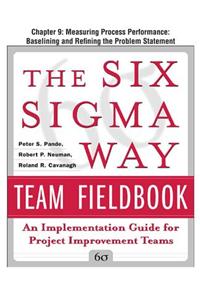 The Six SIGMA Way Team Fieldbook, Chapter 9 - Measuring Process Performance Baselining and Refining the Problem Statement