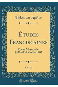 Ã?tudes Franciscaines, Vol. 10: Revue Mensuelle; Juillet-DÃ©cembre 1903 (Classic Reprint)