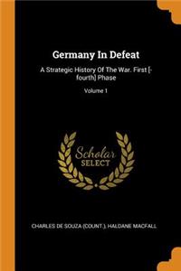 Germany In Defeat: A Strategic History Of The War. First [-fourth] Phase; Volume 1