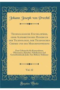 Technologische Encyklopädie, oder Alphabetisches Handbuch der Technologie, der Technischen Chemie und des Maschinenwesens, Vol. 12: Zum Gebrauche für Kameralisten, Ökonomen, Künstler, Fabrikanten und Gewerbtriebende Jeder Art; Röhren-Schlosser