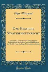 Das Hessiche Staatsbeamtenrecht: Inaugural-Dissertation Zur Erlangung Der DoktorwÃ¼rde Der Hohen Juristischen FakultÃ¤t Der GroÃ?h. Hess. Ludwigs-UniversitÃ¤t Zu GieÃ?en (Classic Reprint)