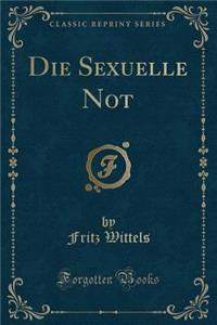 Die Sexuelle Not (Classic Reprint)