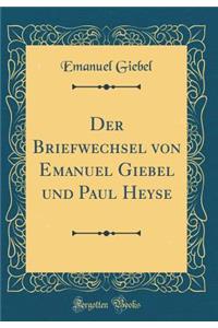 Der Briefwechsel Von Emanuel Giebel Und Paul Heyse (Classic Reprint)