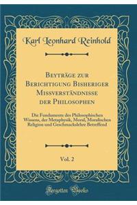 Beyträge zur Berichtigung Bisheriger Missverständnisse der Philosophen, Vol. 2: Die Fundamente des Philosophischen Wissens, der Metaphysik, Moral, Moralischen Religion und Geschmackslehre Betreffend (Classic Reprint)
