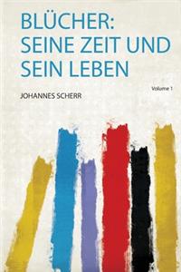 Blucher: Seine Zeit und Sein Leben
