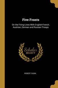 Five Fronts: On the Firing-Lines With English-French, Austrian, German and Russian Troops