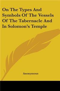 On The Types And Symbols Of The Vessels Of The Tabernacle And In Solomon's Temple