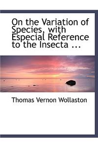 On the Variation of Species, with Especial Reference to the Insecta ...