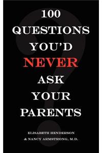 100 Questions You'd NEVER Ask Your Parents
