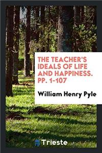 THE TEACHER'S IDEALS OF LIFE AND HAPPINE