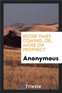 Better Times Coming; Or, More on Prophecy