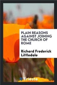 Plain Reasons Against Joining the Church of Rome