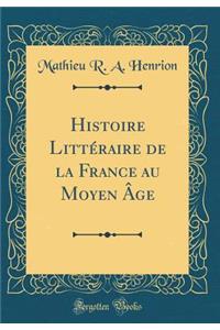 Histoire LittÃ©raire de la France Au Moyen Ã?ge (Classic Reprint)