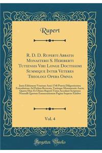 R. D. D. Ruperti Abbatis Monasterii S. Heriberti Tutiensis Viri Longe Doctissimi Summique Inter Veteres Theologi Opera Omnia, Vol. 4: Juxta Editionem Venetam Anni 1748 PrÃ¦via Diligentissima Emendatione Ad Prelum Revocata, Variisque Monumentis Auct