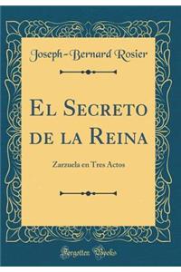 El Secreto de la Reina: Zarzuela en Tres Actos (Classic Reprint)