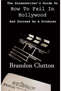 A Screenwriter's Guide On How To Fail In Hollywood