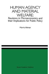 Human Agency and Material Welfare: Revisions in Microeconomics and their Implications for Public Policy
